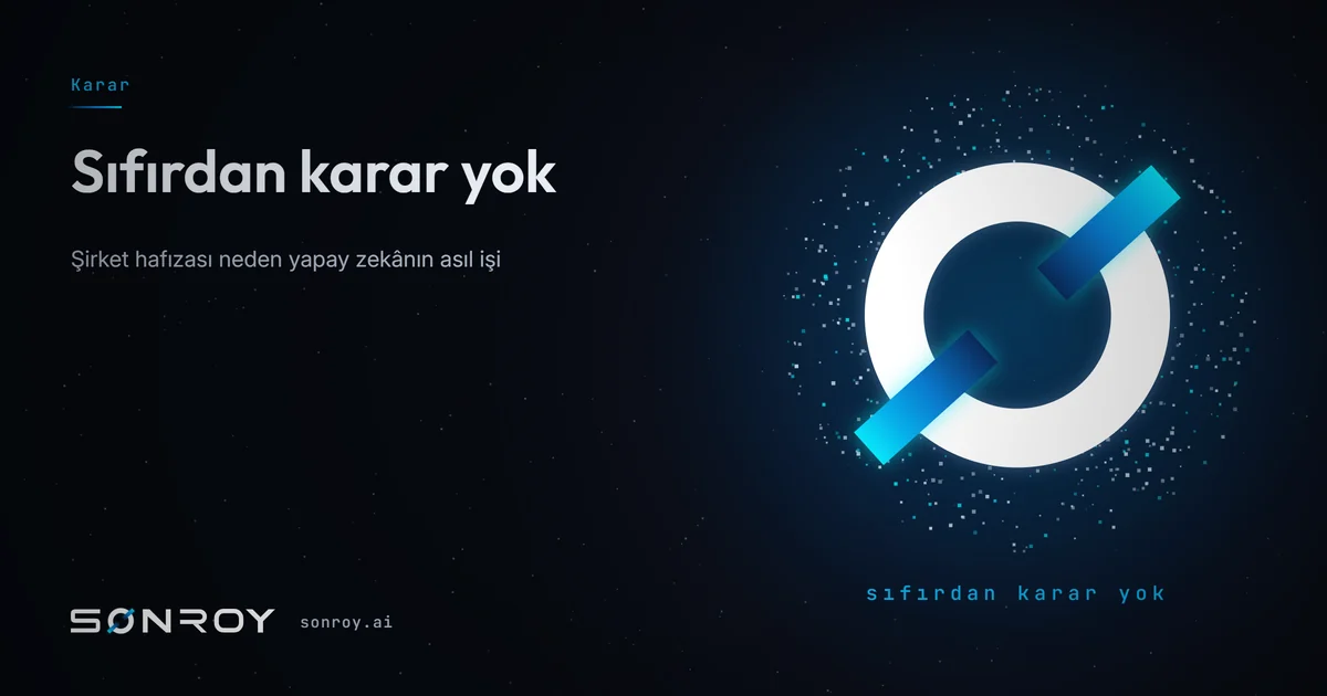 Sıfırdan karar yok: şirket hafızası neden yapay zekânın asıl işi